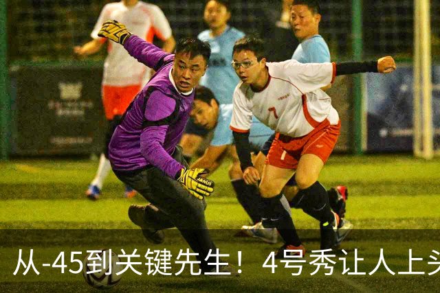 从-45到关键先生！4号秀让人上头了
